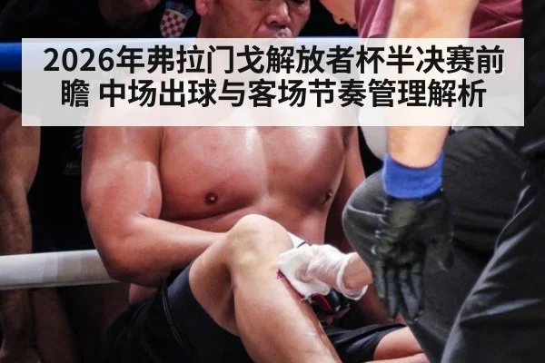 2026年弗拉门戈解放者杯半决赛前瞻 中场出球与客场节奏管理解析