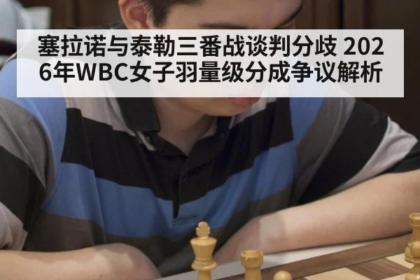 塞拉诺与泰勒三番战谈判分歧 2026年WBC女子羽量级分成争议解析